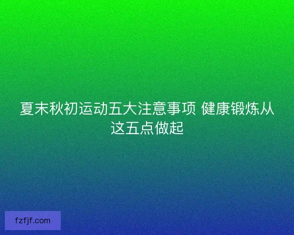 夏末秋初运动五大注意事项 健康锻炼从这五点做起